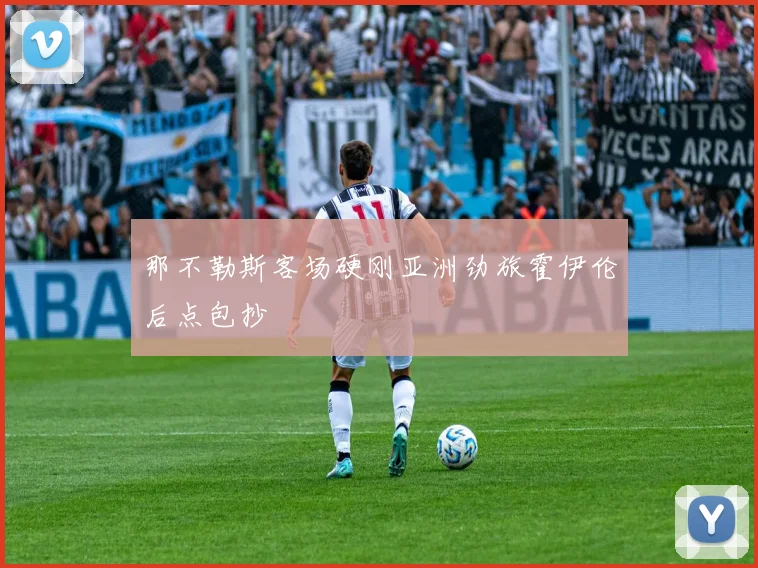 那不勒斯客场硬刚亚洲劲旅霍伊伦后点包抄