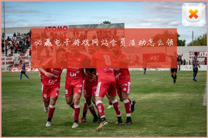 必赢电子游戏网站会员活动怎么领