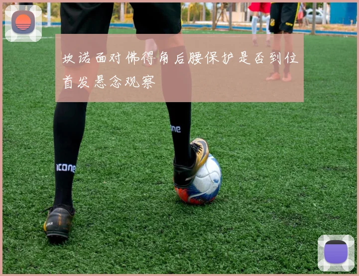 坎诺面对佛得角后腰保护是否到位首发悬念观察