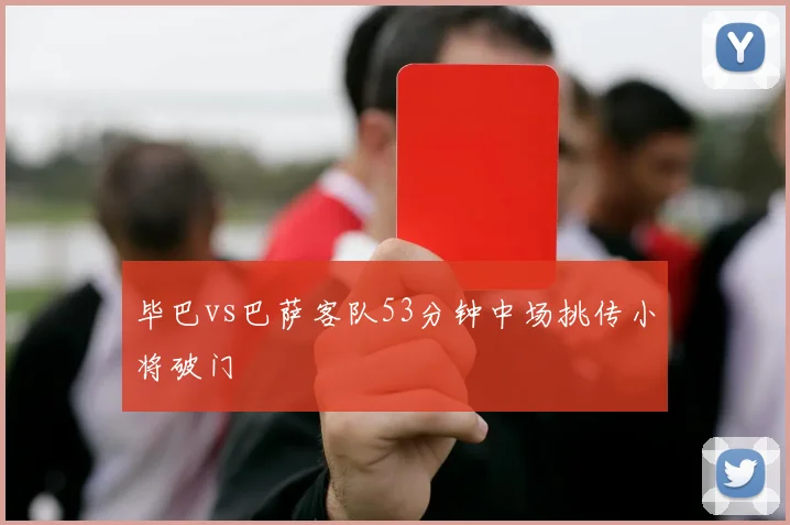 毕巴vs巴萨客队53分钟中场挑传小将破门